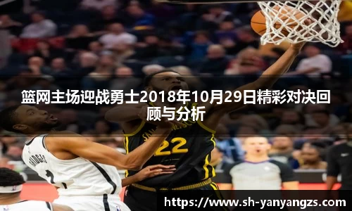 篮网主场迎战勇士2018年10月29日精彩对决回顾与分析