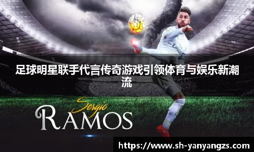 足球明星联手代言传奇游戏引领体育与娱乐新潮流